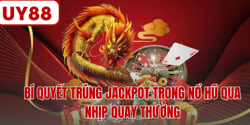 Bí quyết trúng Jackpot trong nổ hũ qua nhịp quay thưởng Bí quyết trúng Jackpot trong nổ hũ qua nhịp quay thưởng