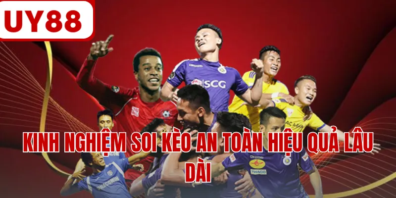 Kinh nghiệm soi kèo an toàn hiệu quả lâu dài Kinh nghiệm soi kèo an toàn hiệu quả lâu dài