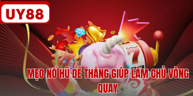Mẹo nổ hũ dễ thắng giúp làm chủ vòng quay Mẹo nổ hũ dễ thắng giúp làm chủ vòng quay