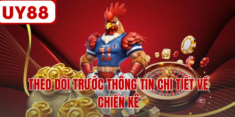 Theo dõi trước thông tin chi tiết về chiến kê Theo dõi trước thông tin chi tiết về chiến kê