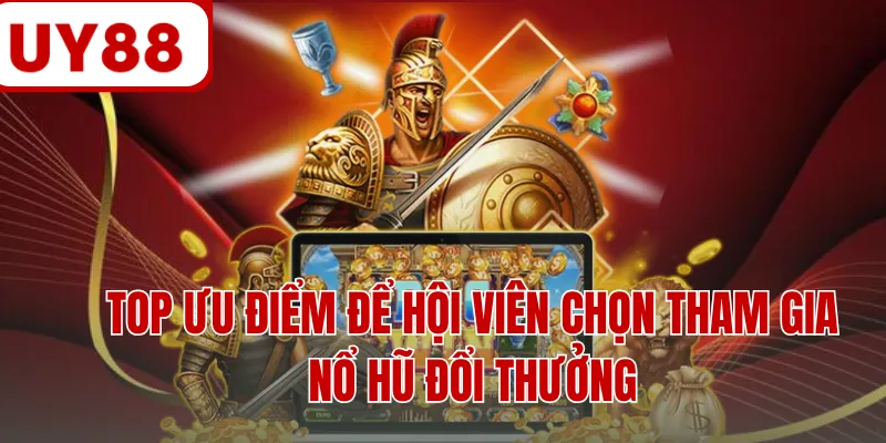 Top ưu điểm để hội viên chọn tham gia nổ hũ đổi thưởng Top ưu điểm để hội viên chọn tham gia nổ hũ đổi thưởng