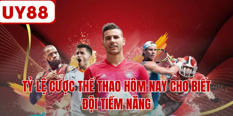 Tỷ lệ cược thể thao hôm nay cho biết đội tiềm năng Tỷ lệ cược thể thao hôm nay cho biết đội tiềm năng